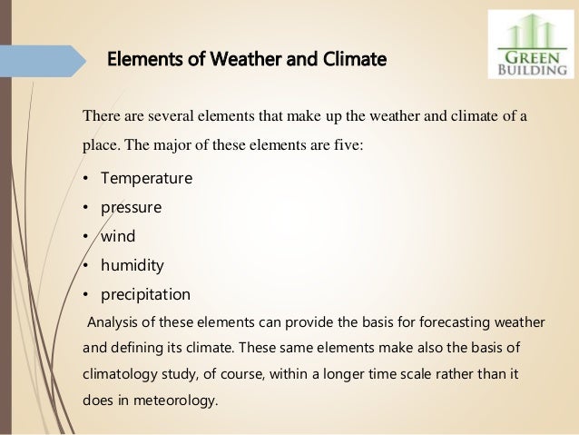 elements of weather and climate Weather and climate are not the same, but most people confuse them climate represents the combined measurements of the atmospheric elements averaged over several years for a specific region. elements of weather and climate Weather and climate are not the same, but most people confuse them climate represents the combined measurements of the atmospheric elements averaged over several years for a specific region.