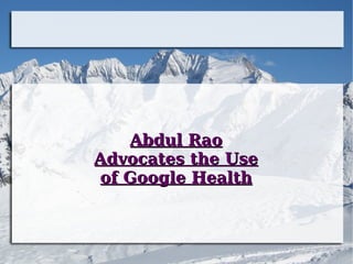 Abdul Rao Advocates the Use of Google Health 