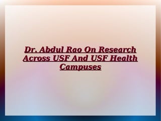 Dr. Abdul Rao On ResearchDr. Abdul Rao On Research
Across USF And USF HealthAcross USF And USF Health
CampusesCampuses
 