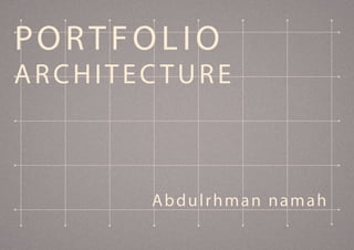 PORTFOLIO
ARCHITEC TURE
Abdulrhman namah
 