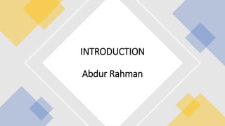 INTRODUCTION
Abdur Rahman
 