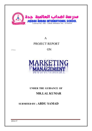 2016-17
A
PROJECT REPORT
[Title] ON
UNDER THE GUIDANCE OF
MR.LAL KUMAR
SUBMITED BY ; ABDU SAMAD
 