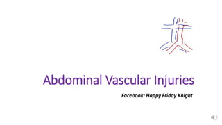 Abdominal Vascular Injuries
Facebook: Happy Friday Knight
 