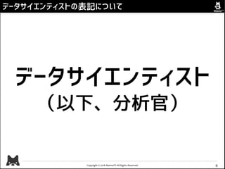 Copyright © 2018 AbemaTV All Rights Reserved.
データサイエンティストの表記について
5
データサイエンティスト
（以下、分析官）
 