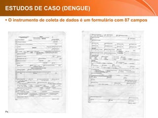 ESTUDOS DE CASO (DENGUE)O instrumento de coleta de dados é um formulário com 87 campos 