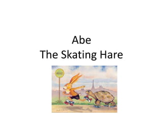 Abe
The Skating Hare
 
