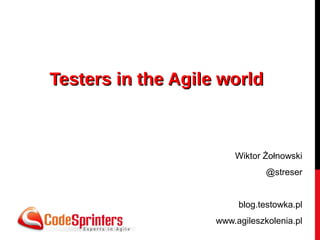Testers in the Agile world



                        Wiktor Żołnowski
                                @streser


                         blog.testowka.pl
                    www.agileszkolenia.pl
 