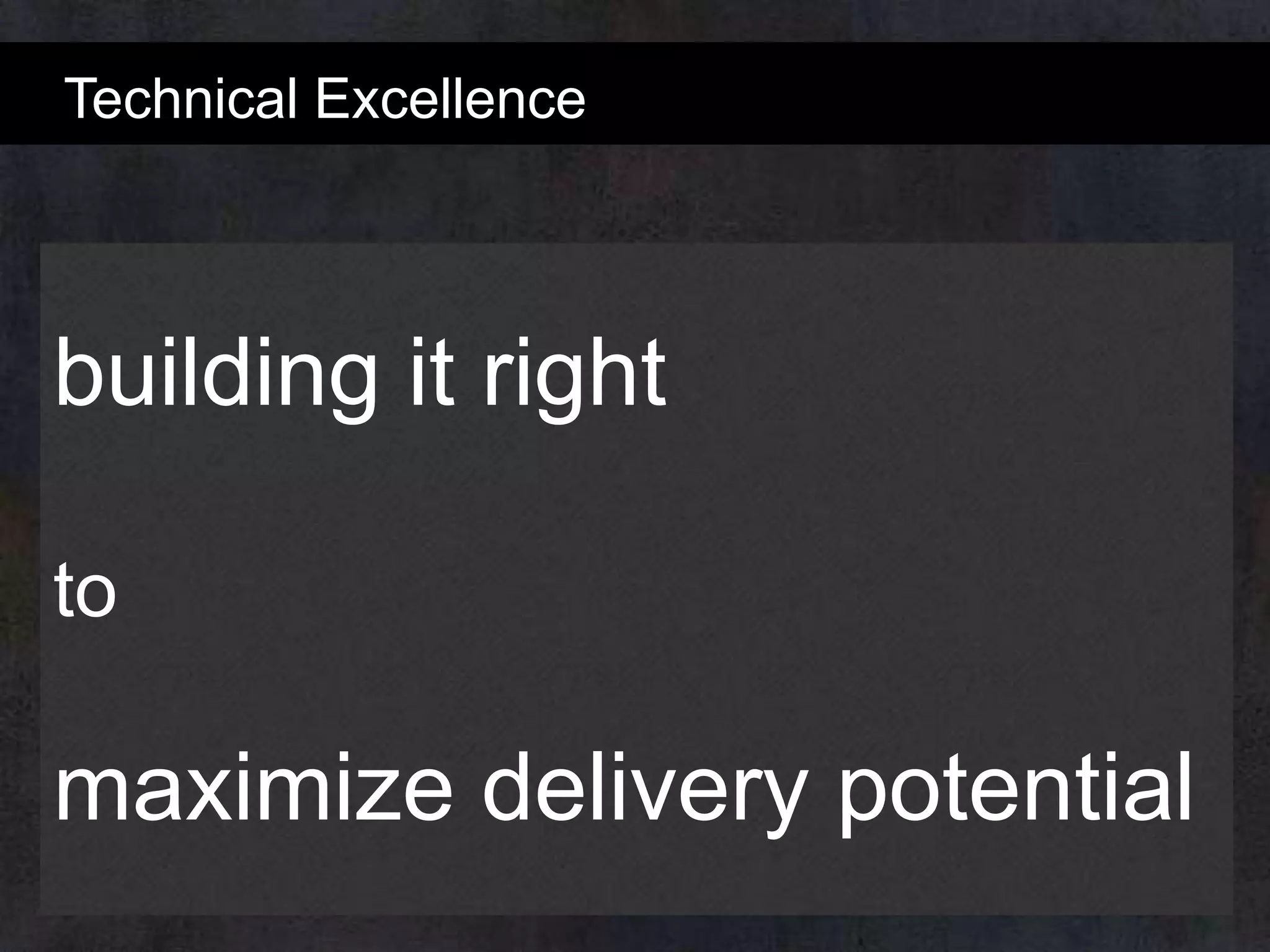 Technical Excellence

building it right
to

maximize delivery potential

 