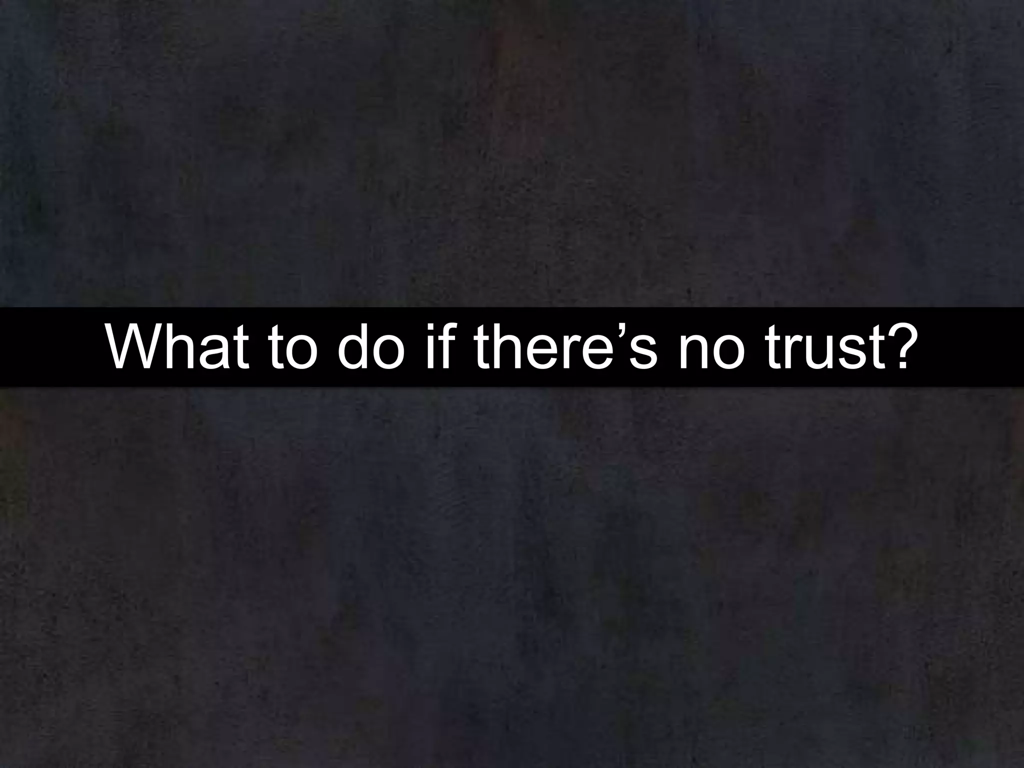 What to do if there’s no trust?

 
