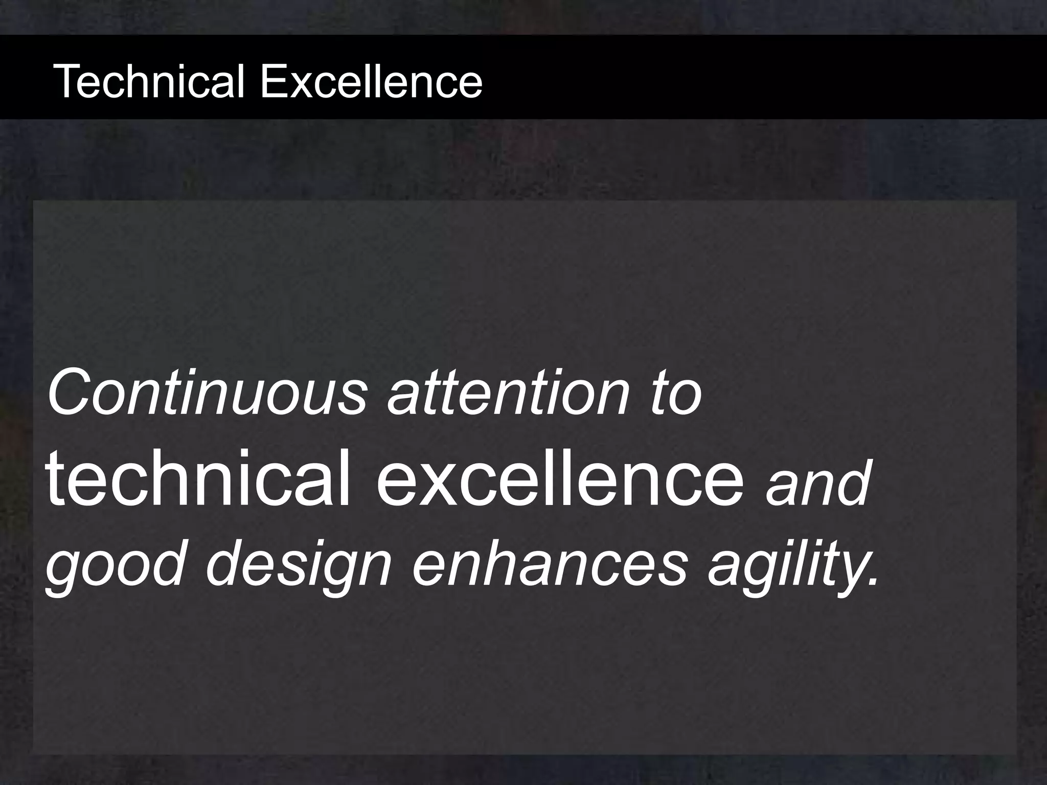 Technical Excellence

Continuous attention to

technical excellence and
good design enhances agility.

 