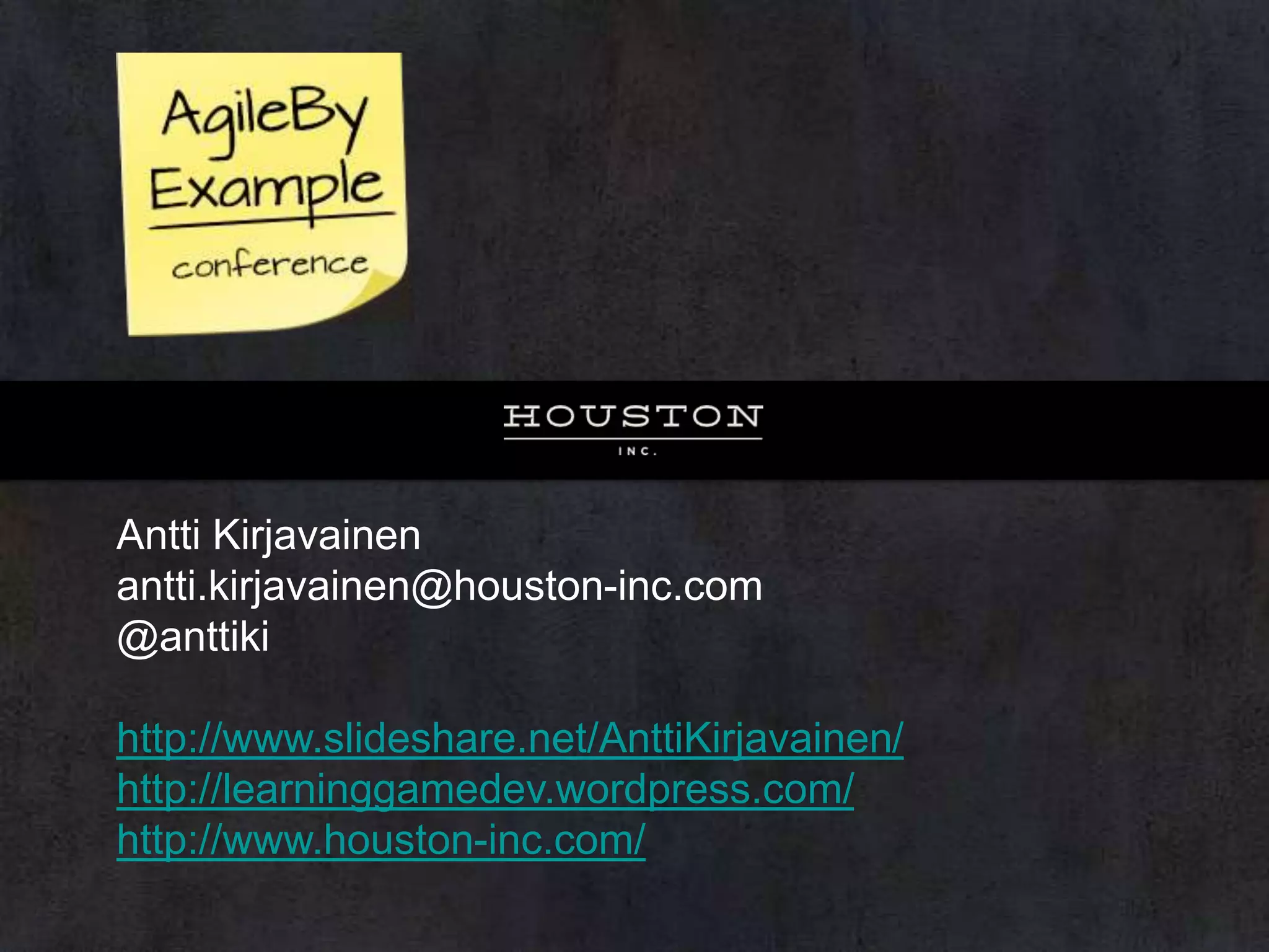 Antti Kirjavainen
antti.kirjavainen@houston-inc.com
@anttiki
http://www.slideshare.net/AnttiKirjavainen/
http://learninggamedev.wordpress.com/
http://www.houston-inc.com/

 
