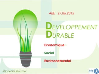 DEVELOPPEMENT
DURABLE
Michel Guillaume
Economique
Social
Environnemental
ABE 27,06,2013
 