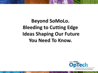 Beyond SoMoLo. 
Bleeding to Cutting Edge 
Ideas Shaping Our Future 
You Need To Know. 
 