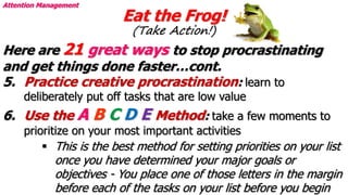 Eat the Frog!
(Take Action!)
Attention Management
Here are 21 great ways to stop procrastinating
and get things done faste...