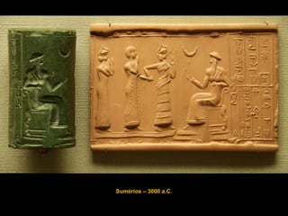 Sumérios – 3000 a.C.
 