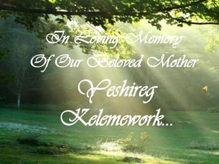 In Loving Memory
Of Our Beloved Mother
    Yeshireg
   Kelemework…
 