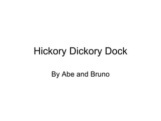 Hickory Dickory Dock By Abe and Bruno 