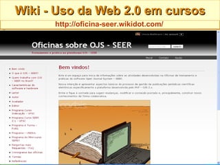 Wiki - Uso da Web 2.0 em cursos http://oficina-seer.wikidot.com/   
