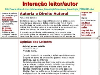 Interação leitor/autor http://www.dicas-l.com.br/educacao_tecnologia/educacao_tecnologia_20060921.php   