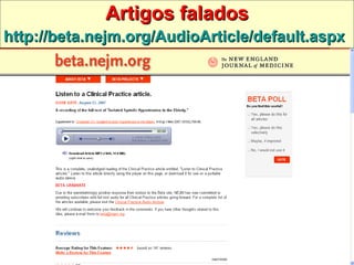 Artigos falados http://beta.nejm.org/AudioArticle/default.aspx   