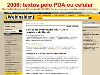 2006: textos pelo PDA ou celular http://webinsider.uol.com.br/index. php /2006/01/24/ textos-do-webinsider-em-pdas-e-celulares-via-hands / 