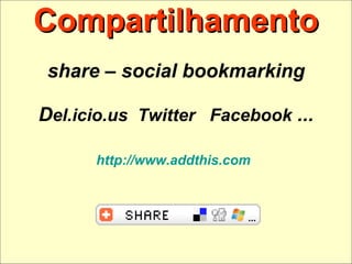 Compartilhamento share – social bookmarking D el.icio.us  Twitter  Facebook  ... http://www.addthis.com   