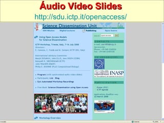 Áudio Vídeo Slides   http://sdu.ictp.it/openaccess/   