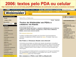 2006: textos pelo PDA ou celular http://webinsider.uol.com.br/index. php /2006/01/24/ textos-do-webinsider-em-pdas-e-celul...