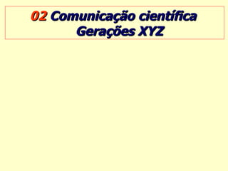 02  Comunicação científica  Gerações XYZ 