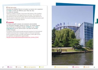 État des lieux
Document qui détaille l’état de la location au moment de la signature
du #bail , il servira de référence pour l’état des lieux
à la sortie du locataire.
Property condition checklist. A document that attests to the condition
of a rental property at the beginning of a new lease. The condition of
the premises at the end of the lease will be assessed with reference to
this document to determine whether the tenant is entitled to receive a full
refund of his or her damage deposit.

48

culture

housing

laws and regulations

health

Parlement européen de Strasbourg / European Parliament in Strasbourg ©campusfrance

EURAXESS
Ce réseau européen propose une assistance personnalisée
aux chercheurs étrangers arrivant en France. Les centres français
sont animés par la Fondation Kastler (#FNAK ) et par l’#ABGIntelli’agence qui leur donne accès à une base de données
d'offres d'emploi.
A European network that provides personal assistance to international
scholars and researchers. Euraxess centers in France are managed
by the Fondation Kastler and ABG-Intelli’agence, which offer access
to a database of employment opportunities.
http://ec.europa.eu/euraxess/np/france/services_centres_fr.html

transportation and travel

academics

daily life

49

 