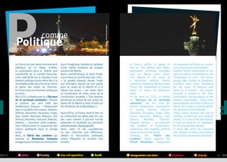 Politique
La France est une nation éminemment
politique où le débat d’idées,
la contestation pour la liberté sont
constitutifs de la société française.
Cette spécificité est le résultat d’une
histoire politique particulière liée à la
vie intellectuelle, qui a fait de la France
la patrie des droits de l’homme.
En France tous les hommes politiques
écrivent…
Dès 1574, La Boétie avec le « Discours
de la servitude volontaire » illustre
la posture qui sera celle des
intellectuels français : l’implication
dans la société et les mœurs. Voltaire,
Diderot, Descartes, Rousseau, Hugo,
Zola, Sartre, Beauvoir, Malraux, Lévi
Strauss, Bourdieu, Foucault, Deleuze,
Debord, … ancreront cette tradition.
Tous influenceront et inspireront des
visions politiques dans le monde
entier.
Ainsi, le Siècle des Lumières qui
nourrira la Révolution Française
inaugure pour la France la construction

76

culture

housing

dans l’imaginaire mondial du symbole
d’une nation initiatrice de progrès
social et de liberté.
Autre caractéristique, le droit d’asile
inscrit dans la Constitution dès 1793 :
« Le peuple français donne l'asile
aux étrangers bannis de leur patrie
pour la cause de la liberté et il le
refuse aux tyrans » est repris dans
la Constitution de 1946, socle de la
Constitution actuelle, « Tout homme
persécuté en raison de son action en
faveur de la liberté a droit d'asile sur
les Territoires de la République ».
	
Aujourd’hui, la France reste le lieu où
se confrontent les idées, elle est une
des rares nations à pouvoir encore
présenter 10 candidats aux élections
présidentielles (#président ).
Ainsi, dans la vie quotidienne,
ne pas s’étonner que références,
débats et discussions politiques
soient fréquents et souvent très
animés.

In France, politics is always in
the air: The debate over ideas,
particularly universal principles
such as liberty, never stops.
This feature is the result of
a distinctive political history
related to intellectual life that made
France the motherland of human
rights. In France all politicians
write...
As far back as 1574, La Boétie
in “Discours de la servitude
volontaire” set the tone for
French intellectuals: involvement
in society. Voltaire, Diderot,
Descartes Rousseau, Hugo, Zola,
Sartre, Beauvoir, Malraux, Levi
Strauss,
Bourdieu,
Foucault,
Deleuze, Debord, ... all advanced
that tradition of involvement,
influencing and inspiring political
views all around the world.
Similarly,
the
“Siècle
des
Lumières” which inspired the
French Revolution, inaugurated

laws and regulations

transportation and travel

health

the perception of France as a nation
of social progress and freedom.
Another French particularity is the
right of asylum, established in the
Constitution of 1793: The French
people offer asylum to foreigners
banished from their homeland
for the cause of freedom and
stand up to tyrants. The asylum
principle is echoed in the 1946
Constitution, the foundation of the
present Constitution: Every man
persecuted for his actions in favor of
liberty has a right to asylum within
the territories of the Republic.
Today, France remains the site of
nonstop intellectual and political
debate. It is one of the few nations
to have as many as 10 candidates
for the presidential election.
In daily life, don’t be surprised
that debates of ideas and political
discussions are frequent and lively.

academics

daily life

p/q

Place de la Bastille - Paris ©campusfrance

comme

77

 