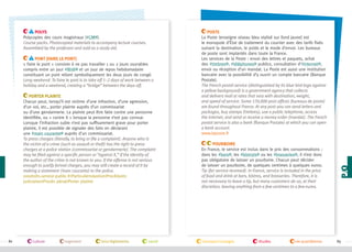 Pont (faire le pont)
« Faire le pont » consiste à ne pas travailler 1 ou 2 jours ouvrables
compris entre un jour #férié et un jour de repos hebdomadaire
constituant un pont reliant symboliquement les deux jours de congé.
Long weekend. To faire le pont is to take off 1–2 days of work between a
holiday and a weekend, creating a “bridge” between the days off.
Porter plainte
Chacun peut, lorsqu’il est victime d’une infraction, d’une agression,
d’un vol, etc., porter plainte auprès d’un commissariat
ou d’une gendarmerie. La plainte peut être faite contre une personne
identifiée, ou « contre X » lorsque la personne n’est pas connue.
Lorsque l’infraction subie n’est pas suffisamment grave pour porter
plainte, il est possible de signaler des faits en déclarant
une #main courante auprès d’un commissariat.
To press charges (literally, to bring or file a complaint). Anyone who is
the victim of a crime (such as assault or theft) has the right to press
charges at a police station (commissariat or gendarmerie). The complaint
may be filed against a specific person or “against X,” if the identity of
the author of the crime is not known to you. If the offense is not serious
enough to justify formal charges, you may still create a record of it by
making a statement (main courante) to the police.
vosdroits.service-public.frParticuliersJusticeProcédures
judiciairesProcès pénalPorter plainte

82

culture

logement

lois/règlements

santé

Poste
La Poste (enseigne oiseau bleu stylisé sur fond jaune) est
le monopole d’État de traitement du courrier avec des tarifs fixés
suivant la destination, le poids et le mode d’envoi. Les bureaux
de poste sont implantés dans toute la France.
Les services de la Poste : envoi des lettres et paquets, achat
des #timbres , #téléphones publics, consultation d’#internet ,
envoi ou réception d’un mandat. La Poste est aussi une institution
bancaire avec la possibilité d’y ouvrir un compte bancaire (Banque
Postale).
The French postal service (distinguished by its blue bird logo against
a yellow background) is a government agency that collects
and delivers mail at rates that vary with destination, weight,
and speed of service. Some 170,000 post offices (bureaux de poste)
are found throughout France. At any post you can send letters and
packages, buy stamps (timbres), use a public telephone, access
the Internet, and send or receive a money order (mandat). The French
postal service is also a bank (Banque Postale) at which you can open
a bank account.
www.laposte.fr
Pourboire
En France, le service est inclus dans le prix des consommations :
dans les #bars , les #bistrots ou les #brasseries , il n’est donc
pas obligatoire de laisser un pourboire. Chacun peut décider
de laisser un pourboire, de quelques centimes à quelques euros.
Tip (for service received). In France, service is included in the price
of food and drink at bars, bistros, and brasseries. Therefore, it is
not necessary to leave a tip, but many customers do so, at their
discretion, leaving anything from a few centimes to a few euros.

transport/voyages

études

vie quotidienne

p/q

Polys
Polycopies des cours magistraux (#CM ).
Course packs. Photocopied materials to accompany lecture courses.
Assembled by the professor and sold as a study aid.

83

 