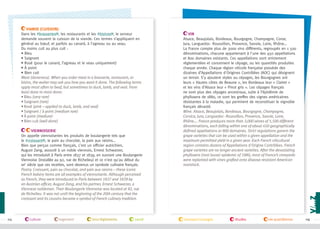 Viande (cuisson)
Dans les #brasseries , les restaurants et les #bistros , le serveur
demande souvent la cuisson de la viande. Ces termes s’appliquent en
général au bœuf, et parfois au canard, à l’agneau ou au veau.
Du moins cuit au plus cuit :
• Bleu
• Saignant
• Rosé (pour le canard, l’agneau et le veau uniquement)
• À point
• Bien cuit
Meat (doneness). When you order meat in a brasserie, restaurant, or
bistro, the waiter may ask you how you want it done. The following terms
apply most often to beef, but sometimes to duck, lamb, and veal. From
least done to most done:
• Bleu (very rare)
• Saignant (rare)
• Rosé (pink—applied to duck, lamb, and veal)
• Saignant / à point (medium rare)
• À point (medium)
• Bien cuit (well done)
Viennoiserie
On appelle viennoiseries les produits de boulangerie tels que
le #croissant , le pain au chocolat, la pain aux raisins…
Bien que perçus comme français, c'est un officier autrichien,
August Zang, associé à un noble viennois, Ernest Schwarzer,
qui les introduisit à Paris entre 1837 et 1839, en ouvrant une Boulangerie
Viennoise (installée au 92, rue de Richelieu) et ce n'est qu'au début du
xxe siècle que ces recettes, sont devenus un symbole culinaire français.
Pastry. Croissant, pain au chocolat, and pain aux raisins—these iconic
French bakery items are all examples of viennoiserie. Although perceived
as French, they were introduced to Paris between 1837 and 1839 by
an Austrian officer, August Zang, and his partner, Ernest Schwarzer, a
Viennese nobleman. Their Boulangerie Viennoise was located at 92, rue
de Richelieu. It was not until the beginning of the 20th century that the
croissant and its cousins became a symbol of French culinary tradition.

114

culture

logement

lois/règlements

santé

Vin
Alsace, Beaujolais, Bordeaux, Bourgogne, Champagne, Corse,
Jura, Languedoc- Roussillon, Provence, Savoie, Loire, Rhône…
La France compte plus de 3000 vins différents, regroupés en 1 500
dénominations, chacune appartenant à l'une des 450 appellations
et 800 domaines existants. Ces appellations sont strictement
réglementées et concernent le cépage, ou les quantités produites
chaque année. Chaque région viticole française possède des
dizaines d’Appellations d'Origines Contrôlées (AOC) qui désignent
un terroir. S'y ajoutent styles ou cépages, les Bourgognes ont
leurs « Hautes côtes de Beaune », les Bordeaux leur « Clairet »
et les vins d’Alsace leur « Pinot gris ». Les cépages français
ne sont plus des cépages ancestraux, suite à l’épidémie de
phylloxera de 1880, ce sont les greffes des vignes américaines
résistantes à la maladie, qui permirent de reconstituer le vignoble
français dévasté.
Wine. Alsace, Beaujolais, Bordeaux, Bourgogne, Champagne,
Corsica, Jura, Languedoc- Roussillon, Provence, Savoie, Loire,
Rhône…. France produces more than 3,000 wines of 1,500 different
dénominations, each falling within one of about 450 geographically
defined appellations or 800 domaines. Strict regulations govern the
grape varieties that can be used within a given appellation and the
maximum permitted yield in a given year. Each French viticultural
region contains dozens of Appellations d'Origine Contrôlées. French
grape varieties are no longer ancient varieties. After the devastating
phylloxera (root louse) epidemic of 1880, most of France’s vineyards
were replanted with vines grafted onto disease-resistant American
rootstock.

transport/voyages

études

vie quotidienne

115

 
