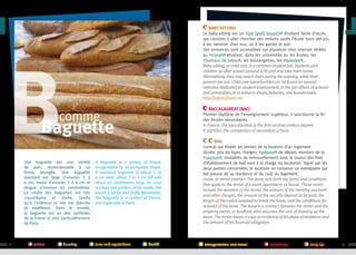 Baby-sitting
Le baby-sitting est un #job (petit boulot) étudiant facile d’accès
qui consiste à aller chercher des enfants après l’école (vers 16h30),
à les ramener chez eux, ou à les garder le soir.
Des annonces sont accessibles sur plusieurs sites internet dédiés
au #travail étudiant, dans les universités ou les écoles, les
#bureaux de tabac , les boulangeries, les #laveries …
Baby-sitting, or child care, is a common student job. Students pick
children up after school (around 4:30 pm) and take them home.
Alternatively, they may watch them during the evening, while their
parents are out. Child-care opportunities can be found on several
websites dedicated to student employment, in the job offices of schools
and universities, or in tobacco shops, bakeries, and laundromats.
http://jobetudiant.net

comme

Une baguette est une variété
de pain, reconnaissable à sa
forme allongée. Une baguette
standard est large d'environ 5 à
6 cm, haute d'environ 3 à 4 cm et
longue d'environ 65 centimètres.
La croûte des baguettes est très
croustillante et dorée, tandis
qu’à l'intérieur la mie est blanche
et moelleuse. Dans le monde,
la baguette est un des symboles
de la France et plus particulièrement
de Paris.

12

culture

housing

©campusfrance

Baguette
A baguette is a variety of bread,
recognizable by its elongated shape.
A standard baguette is about 5 to
6 cm wide, about 3 to 4 cm tall and
about 65 centimeters long. Its crust
is crispy and golden, while inside, the
bread is white and fluffy. Worldwide,
the baguette is a symbol of France,
and especially of Paris.

laws and regulations

health

Baccalauréat (Bac)
Premier diplôme de l’enseignement supérieur, il sanctionne la fin
des études secondaires.
In France, the baccalauréat is the first postsecondary degree.
It signifies the completion of secondary school.
Bail
Contrat qui établit les termes de la location d’un logement
(durée, prix du loyer, charges, #préavis de départ, montant de la
#caution , modalités de renouvellement) avec le loueur (les frais
d’établissement de bail sont à la charge du locataire). Signé par les
deux parties concernées, le locataire en conserve un exemplaire qui
fait preuve de sa résidence et du coût du logement.
Lease, or rental contract. The lease sets forth the terms and conditions
that apply to the rental of a room, apartment, or house. Those terms
include the duration of the rental, the amount of the monthly payment
and other charges, the amount of the security deposit to be paid, the
length of the notice required to break the lease, and the conditions for
renewal of the lease. The lease is a contract between the renter and the
property owner, or landlord, who assumes the cost of drawing up the
lease. The renter keeps a copy as evidence of his place of residence and
the amount of his financial obligation.

transportation and travel

academics

daily life

13

 