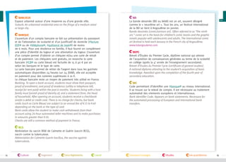 Banlieue
Espace urbanisé autour d’une moyenne ou d’une grande ville.
Suburb. An urbanized residential area on the fringe of a medium-sized
or large city.
Banque
L’ouverture d’un compte bancaire se fait sur présentation du passeport
et de l’attestation de scolarité et d’un justificatif de domicile (#facture
EDF ou de #téléphone , #quittance de loyer ) de moins
de 6 mois. Pour une résidence en famille, il faut fournir en complément
une pièce d’identité du logeur et une attestation du logeur. L’ouverture
d’un compte permet d’obtenir un chéquier et/ou une carte de retrait
et de paiement. Les chéquiers sont gratuits, en revanche la carte
bancaire (#CB ou carte bleue) est facturée de 15 à 40 € par an
selon les banques et le type de carte.
La carte bancaire permet de retirer de l’argent dans tous les guichets
automatiques disponibles 24 heures sur 24 (DAB), elle est acceptée
en paiement pour des sommes supérieures à 10 €.
Le chèque bancaire reste un moyen de paiement très utilisé en France.
Banking. To open a bank account, students must show their passport,
proof of enrollment, and proof of residence (utility or telephone bill,
receipt for rent paid) within the past 6 months. Students living with a host
family must furnish proof of identity of, and a statement from, the head
of household. After opening an account, students receive a checkbook
and/or a debit or credit card. There is no charge for checks, but bank
cards (such as Carte Bleue) are subject to an annual fee of €15 to €40
depending on the bank or the type of card.
Bank cards allow the student to make cash withdrawals from their
account using 24-hour automated teller machines and to make purchases
in amounts greater than €10.
Checks are still a common method of payment in France.

BD
La bande dessinée (BD ou bédé) est un art, souvent désigné
comme le « neuvième art ». Tous les ans, un festival international
de la BD se tient à Angoulême en janvier.
Bande dessinée (comic/cartoon art). Often referred to as “the ninth
art,” comic art is the basis for children’s comic books and the graphic
novels popular with adolescents and adults. The international comic
art festival is held each January in the French city of Angoulême.
www.bdangouleme.com
BEPC
Brevet d’Études du Premier Cycle, diplôme national qui atteste
de l'acquisition de connaissances générales au terme de la scolarité
en collège (après la 4e année de l’enseignement secondaire).
Brevet d’Etudes du Premier Cycle (certificate of general studies).
A national diploma attesting to the student’s acquisition of basic
knowledge. Awarded upon the completion of the fourth year of
secondary education.
BIC
Code permettant d’identifier une #banque au niveau international.
Il se trouve sur le relevé de compte. Il est nécessaire au traitement
automatisé des virements européens et internationaux.
Bank Identifier Code. Appears on bank statements. Necessary for
the automated processing of European and international bank
transfers.

BCG
Abréviation du vaccin Bilié de Calmette et Guérin (vaccin BCG),
vaccin contre la tuberculose.
Abbreviation for Calmette-Guerin bacillus, the vaccine against
tuberculosis.

14

culture

logement

lois/règlements

santé

transport/voyages

études

vie quotidienne

15

 