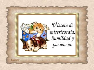 V ístete de misericordia, humildad y paciencia. 
