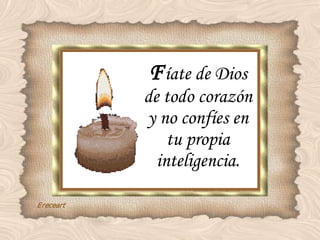 F íate de Dios de todo corazón y no confíes en tu propia inteligencia. 