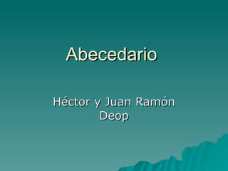 Abecedario  Héctor y Juan Ramón Deop 