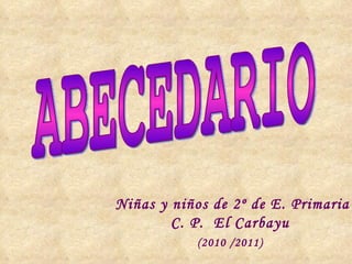 ABECEDARIO Niñas y niños de 2º de E. Primaria C. P.  El Carbayu  (2010 /2011)   