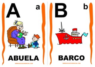 A                           a
                                B                          b




ABUELA                          BARCO
                                WWW.EDUCACIONINICIAL.COM
 WWW.EDUCACIONINICIAL.COM
 