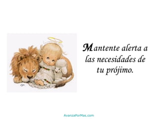 M antente alerta a las necesidades de tu prójimo. AvanzaPorMas.com 