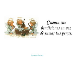 C uenta tus bendiciones en vez de sumar tus penas. AvanzaPorMas.com 