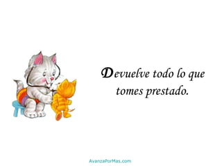 D evuelve todo lo que tomes prestado . AvanzaPorMas.com 