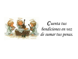 C uenta tus bendiciones en vez de sumar tus penas. 