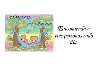 E ncomienda a tres personas cada día. 