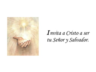I nvita a Cristo a ser tu Señor y Salvador. 