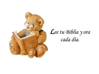 L ee tu Biblia y ora cada día. 