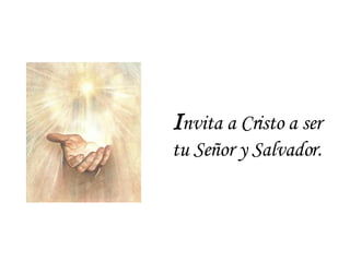 I nvita a Cristo a ser tu Señor y Salvador. 