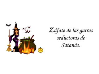 Z áfate de las garras seductoras de Satanás. 