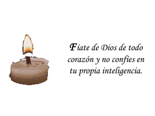 Fíate de Dios de todo
corazón y no confíes en
tu propia inteligencia.
 